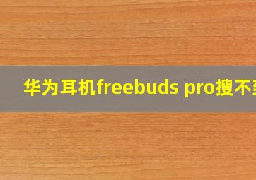 华为耳机freebuds pro搜不到